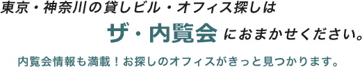 東京・神奈川の貸しビル・オフィス探しはザ・内覧会におまかせください。 内覧会情報も満載！お探しのオフィスがきっと見つかります。